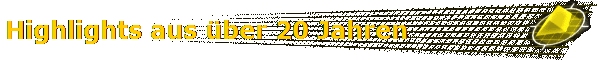 Highlights aus über 20 Jahren Highlights aus über 20 Jahren